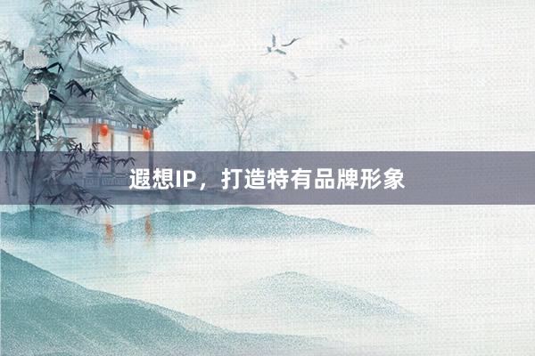 遐想IP，打造特有品牌形象