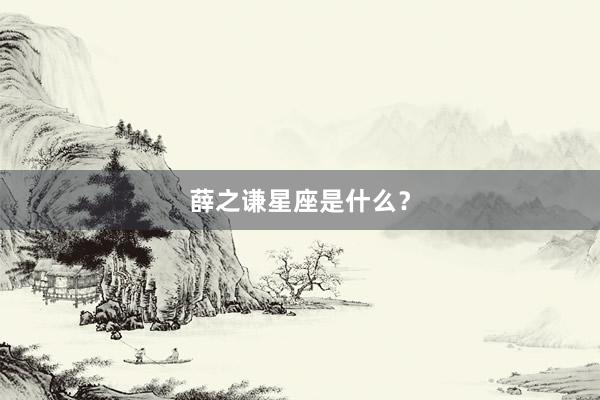 薛之谦星座是什么？