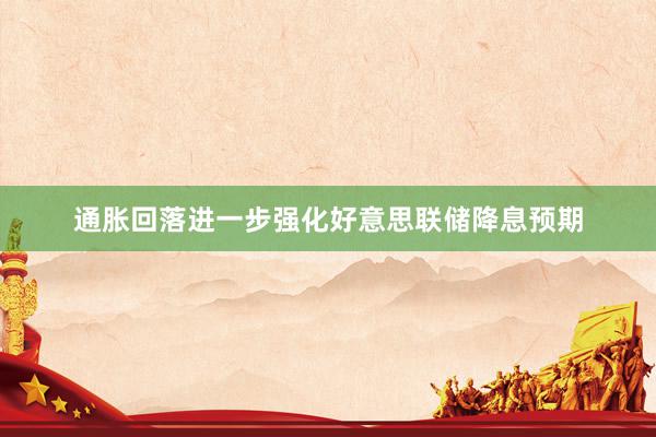 通胀回落进一步强化好意思联储降息预期